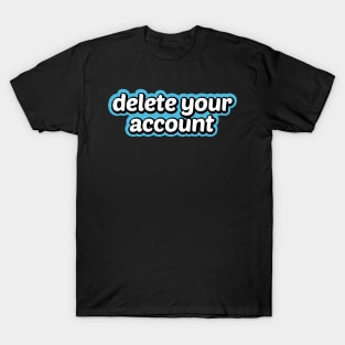 Delete Your Account T-Shirt